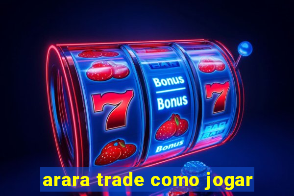 arara trade como jogar